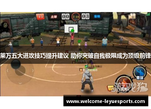 莱万五大进攻技巧提升建议 助你突破自我极限成为顶级前锋