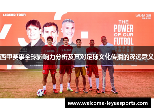 西甲赛事全球影响力分析及其对足球文化传播的深远意义 西甲赛事全球影响力分析及其对足球文化传播的深远意义