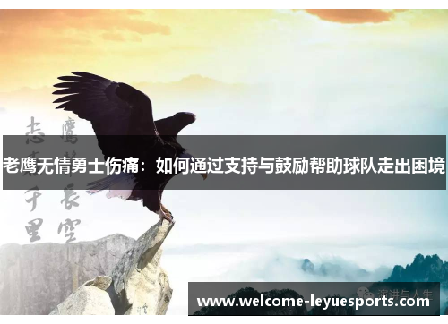 老鹰无情勇士伤痛:如何通过支持与鼓励帮助球队走出困境 老鹰无情勇士伤痛:如何通过支持与鼓励帮助球队走出困境