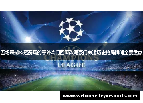 五场震撼欧冠赛场的意外冷门回顾改写豪门命运历史格局瞬间全景盘点 五场震撼欧冠赛场的意外冷门回顾改写豪门命运历史格局瞬间全景盘点