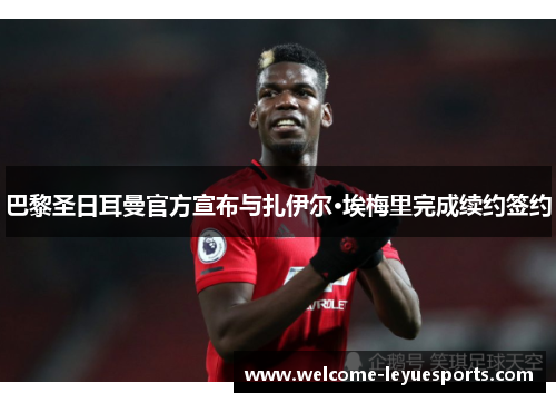 巴黎圣日耳曼官方宣布与扎伊尔·埃梅里完成续约签约