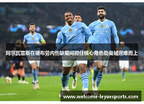 阿尔瓦雷斯在德布劳内伤缺期间担任核心角色助曼城迎难而上 阿尔瓦雷斯在德布劳内伤缺期间担任核心角色助曼城迎难而上